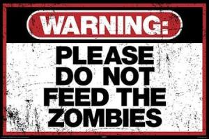 Do not feed the zombies.